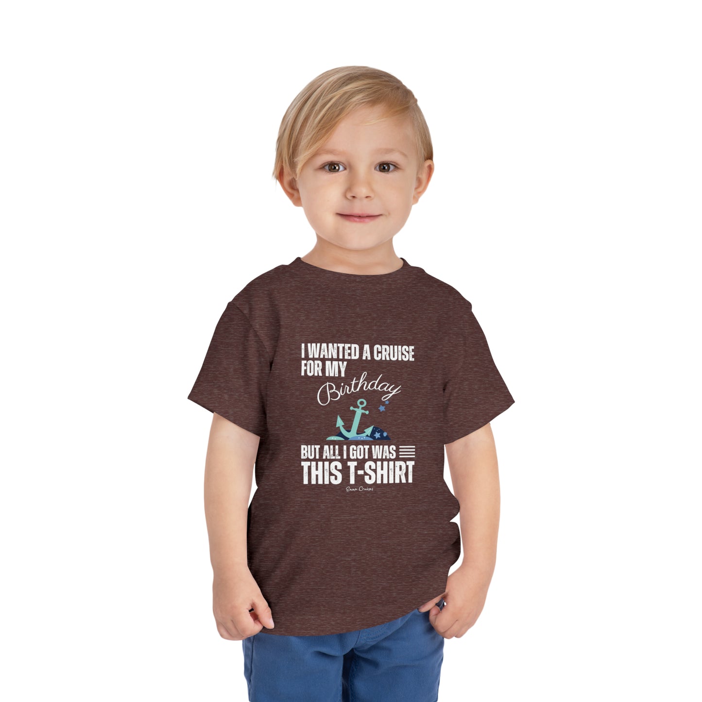 I Wanted a Cruise for my Birthday - Toddler UNISEX T-Shirt