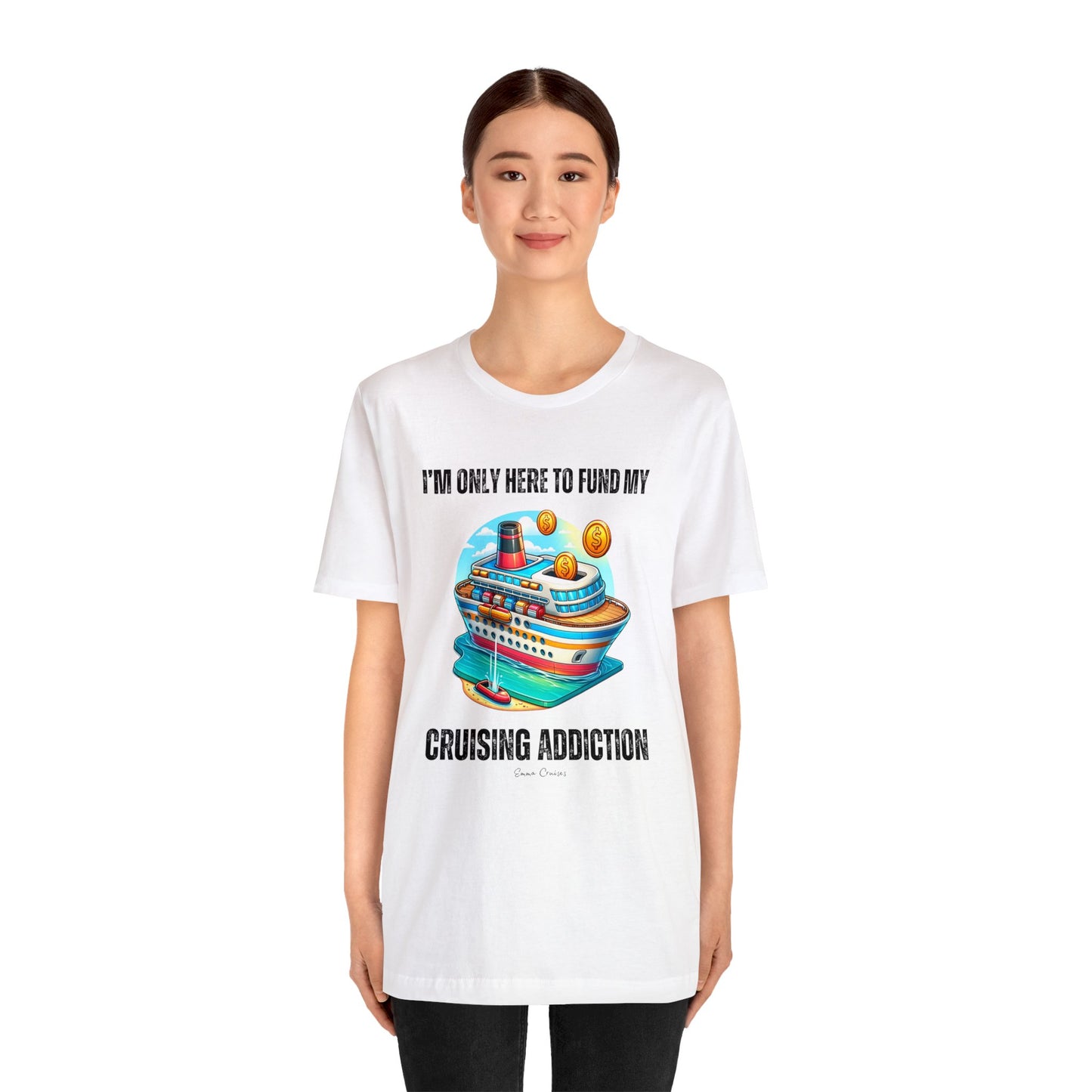 I'm Only Here to Fund My Cruising Addiction - UNISEX T-Shirt