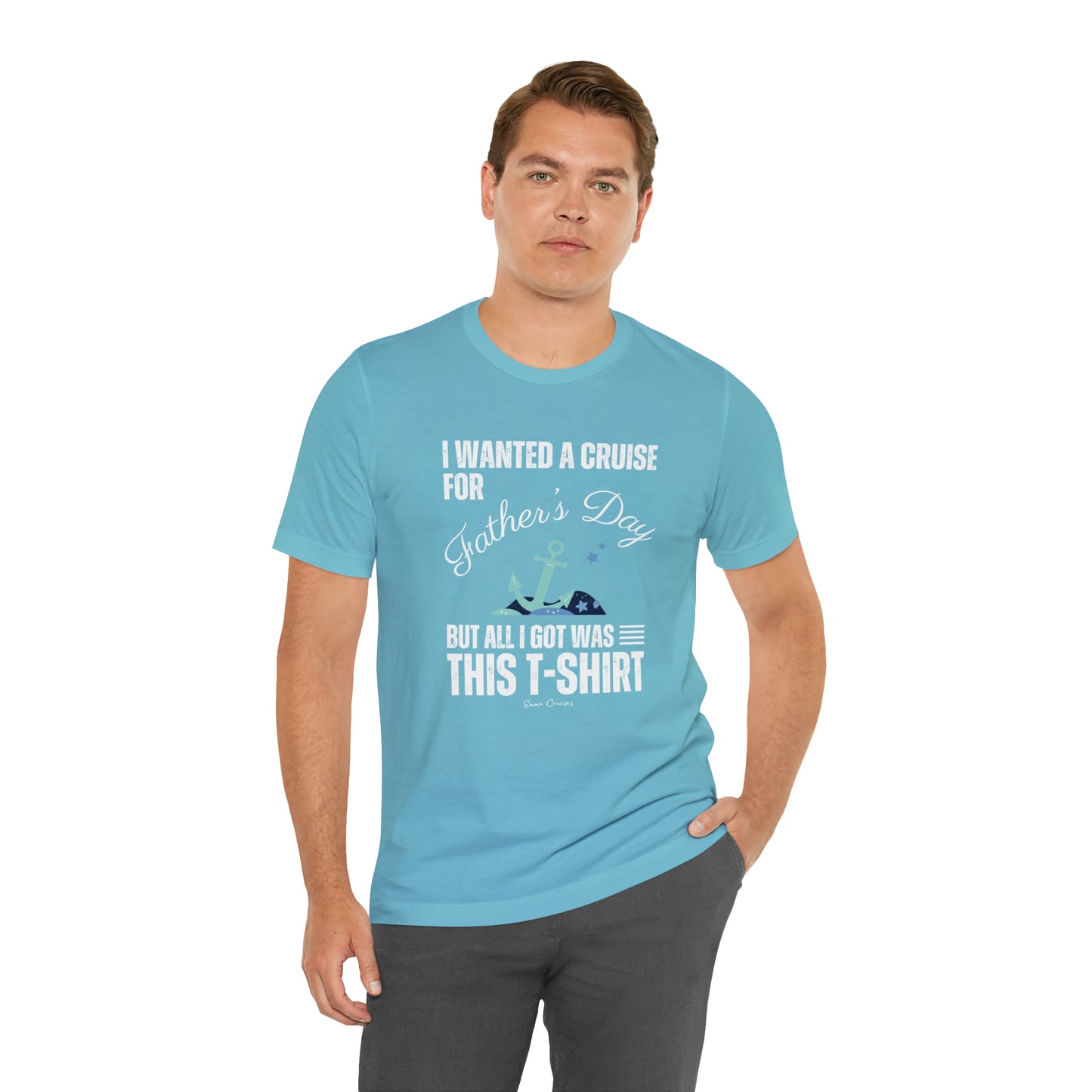 I Wanted a Cruise for Father's Day - UNISEX T-Shirt