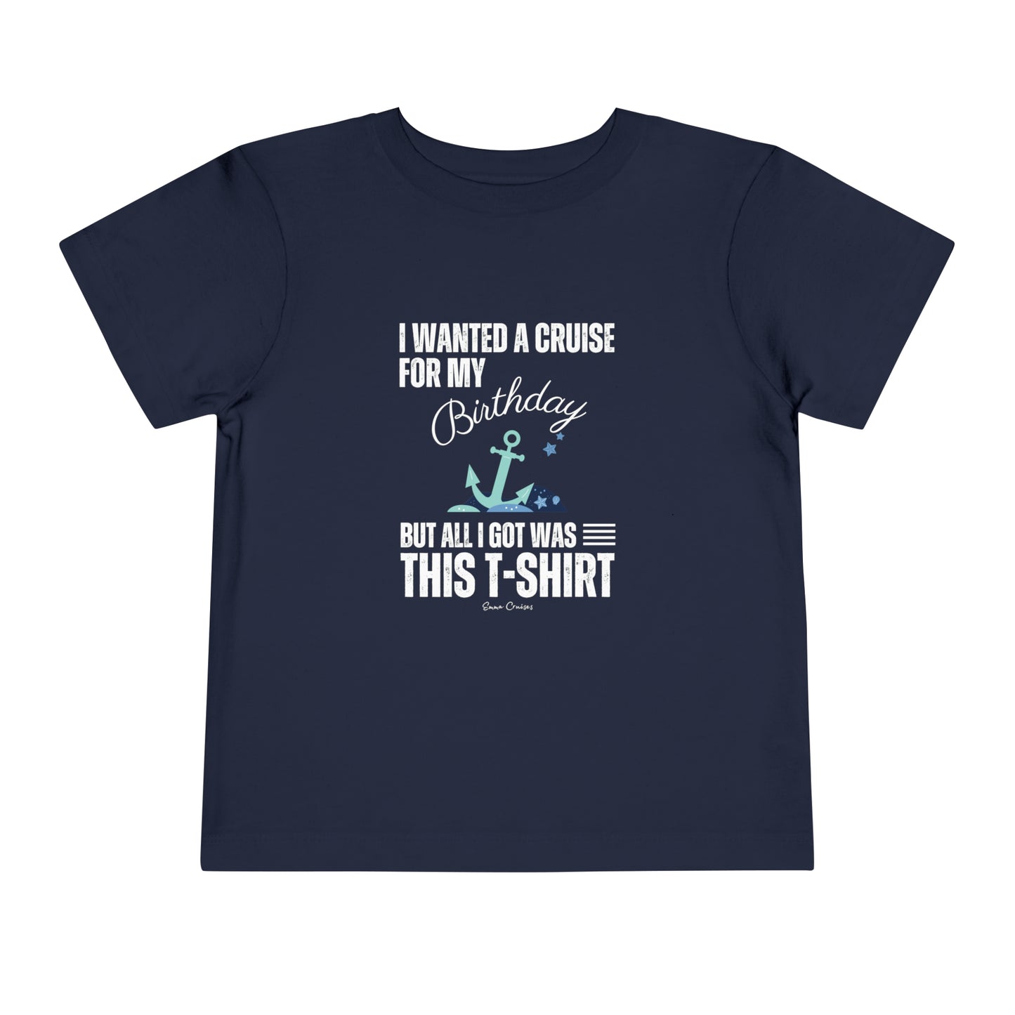 I Wanted a Cruise for my Birthday - Toddler UNISEX T-Shirt