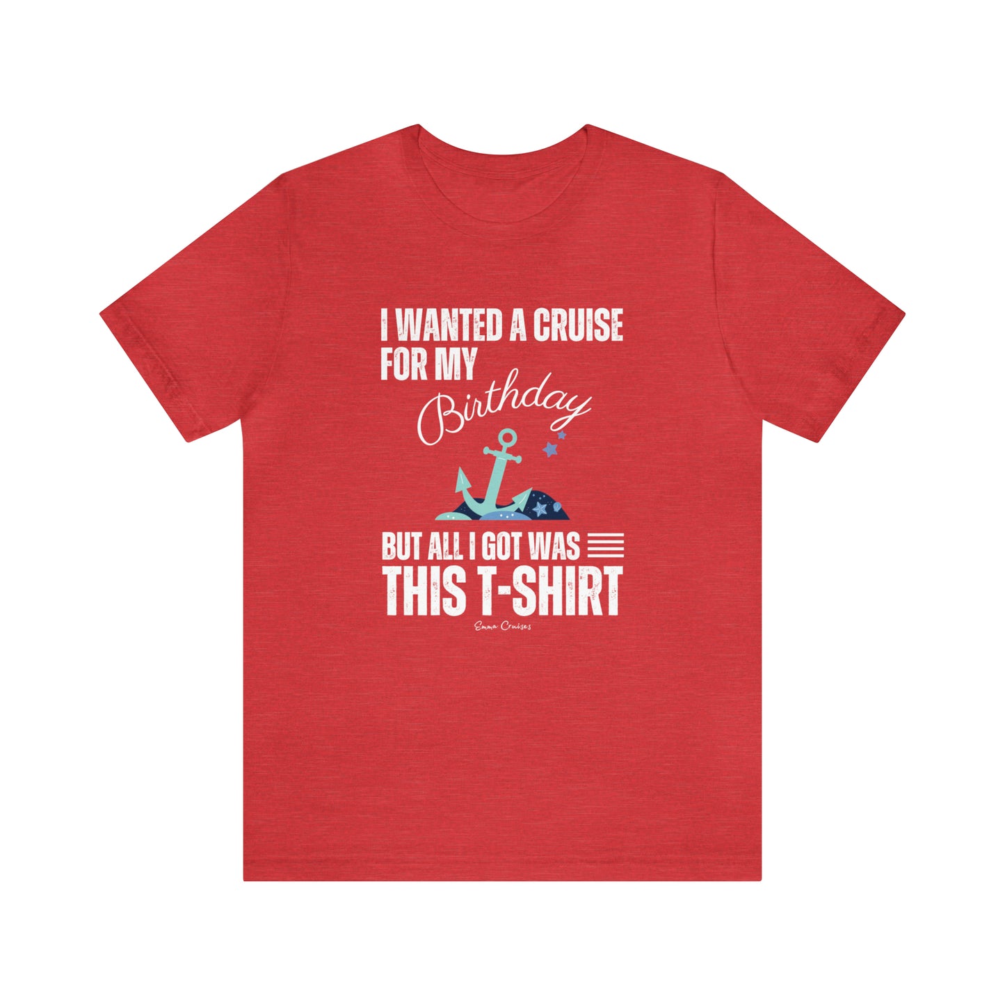 I Wanted a Cruise for My Birthday - UNISEX T-Shirt