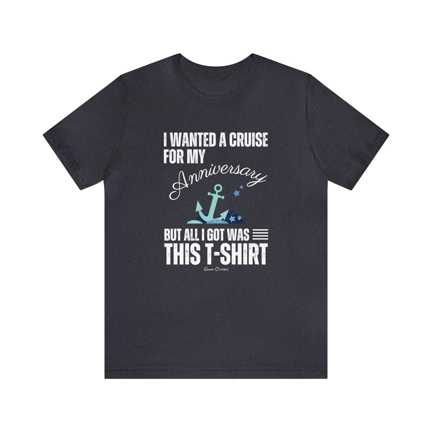 I Wanted a Cruise for My Anniversary - UNISEX T-Shirt