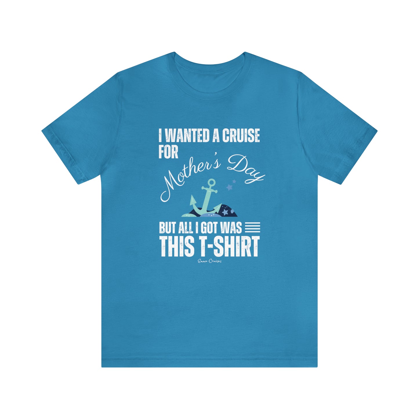 I Wanted a Cruise for Mother's Day - UNISEX T-Shirt
