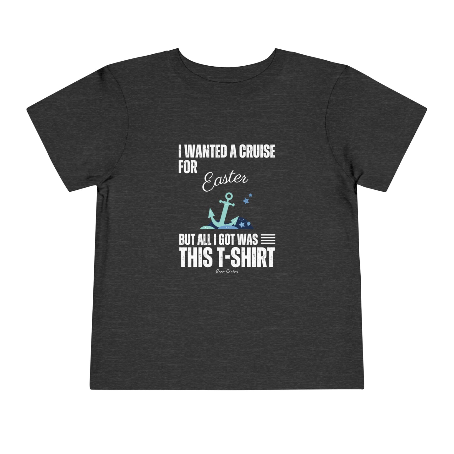 I Wanted a Cruise for Easter - Toddler UNISEX T-Shirt
