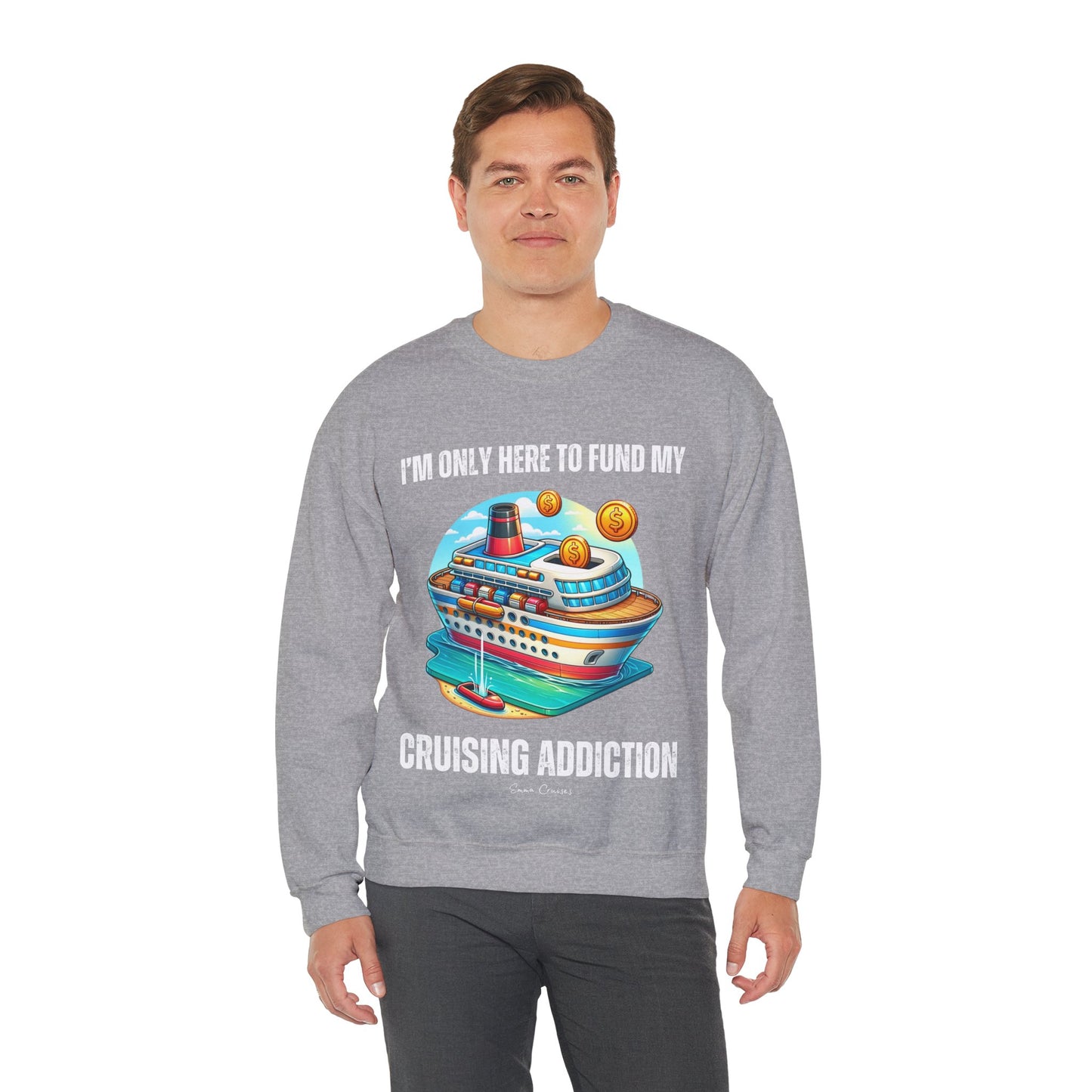 I'm Only Here to Fund My Cruising Addiction - UNISEX Crewneck Sweatshirt
