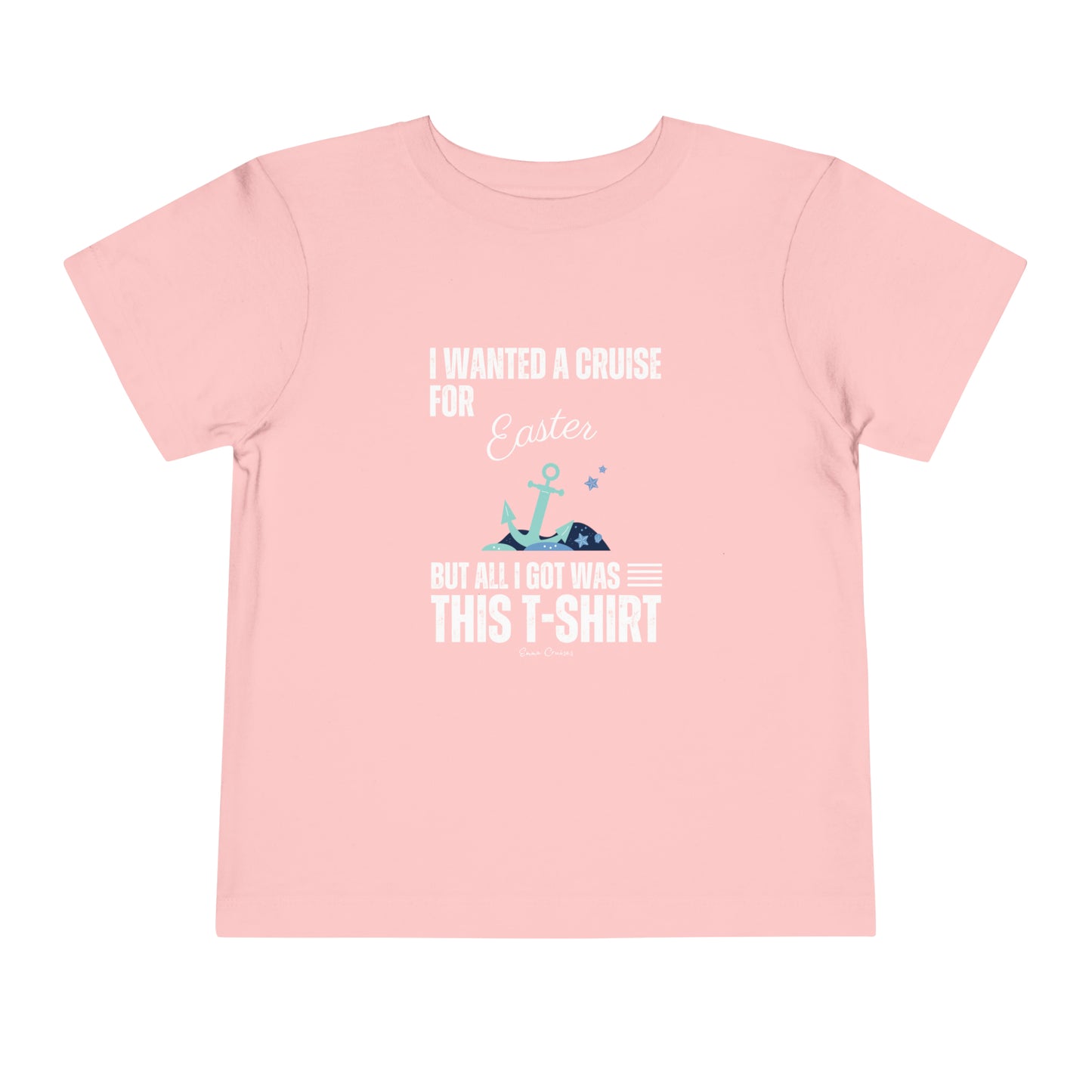 I Wanted a Cruise for Easter - Toddler UNISEX T-Shirt