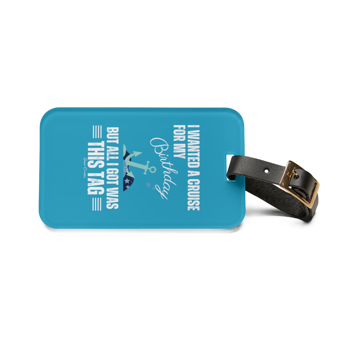 I Wanted a Cruise for My Birthday - Luggage Tag