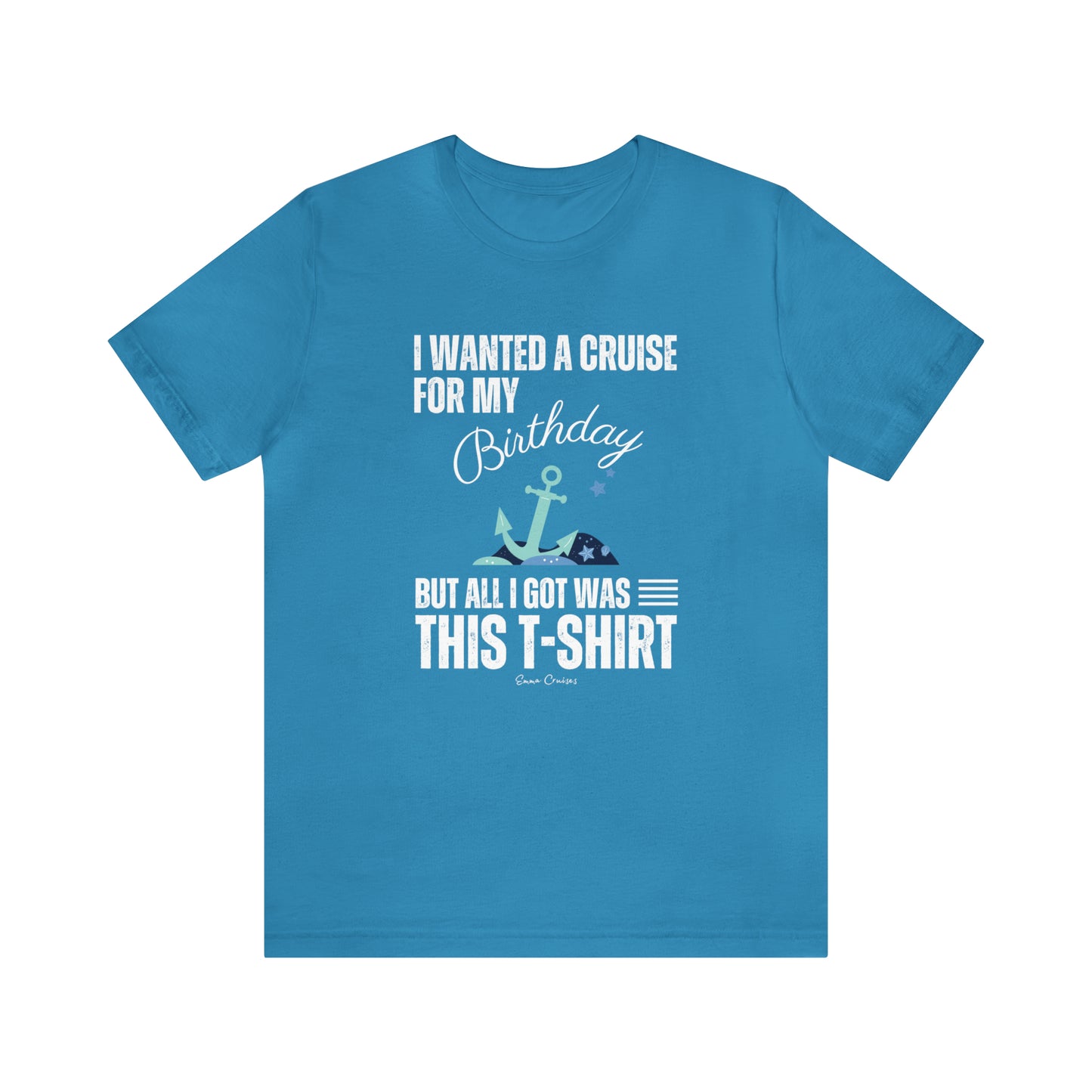 I Wanted a Cruise for My Birthday - UNISEX T-Shirt