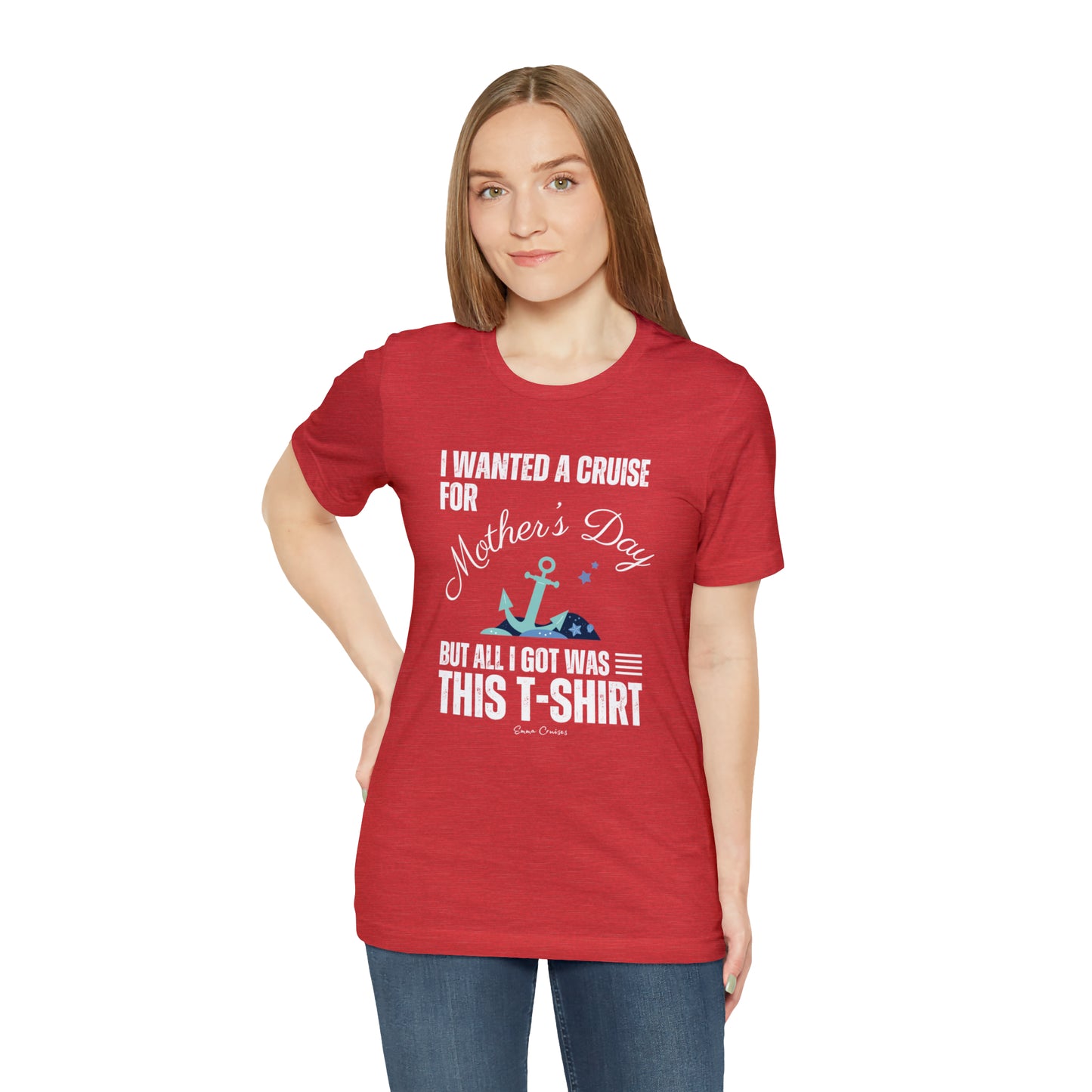 I Wanted a Cruise for Mother's Day - UNISEX T-Shirt