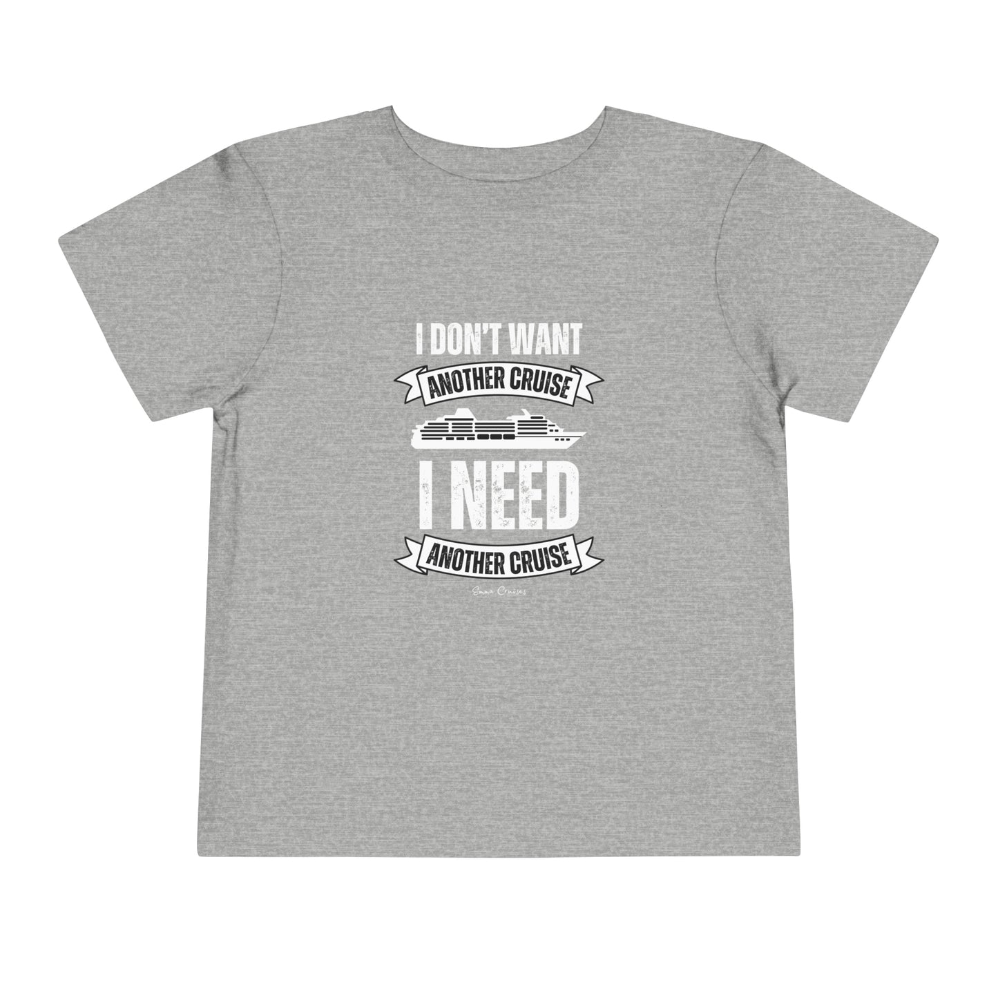 I Don't Want Another Cruise - Toddler UNISEX T-Shirt