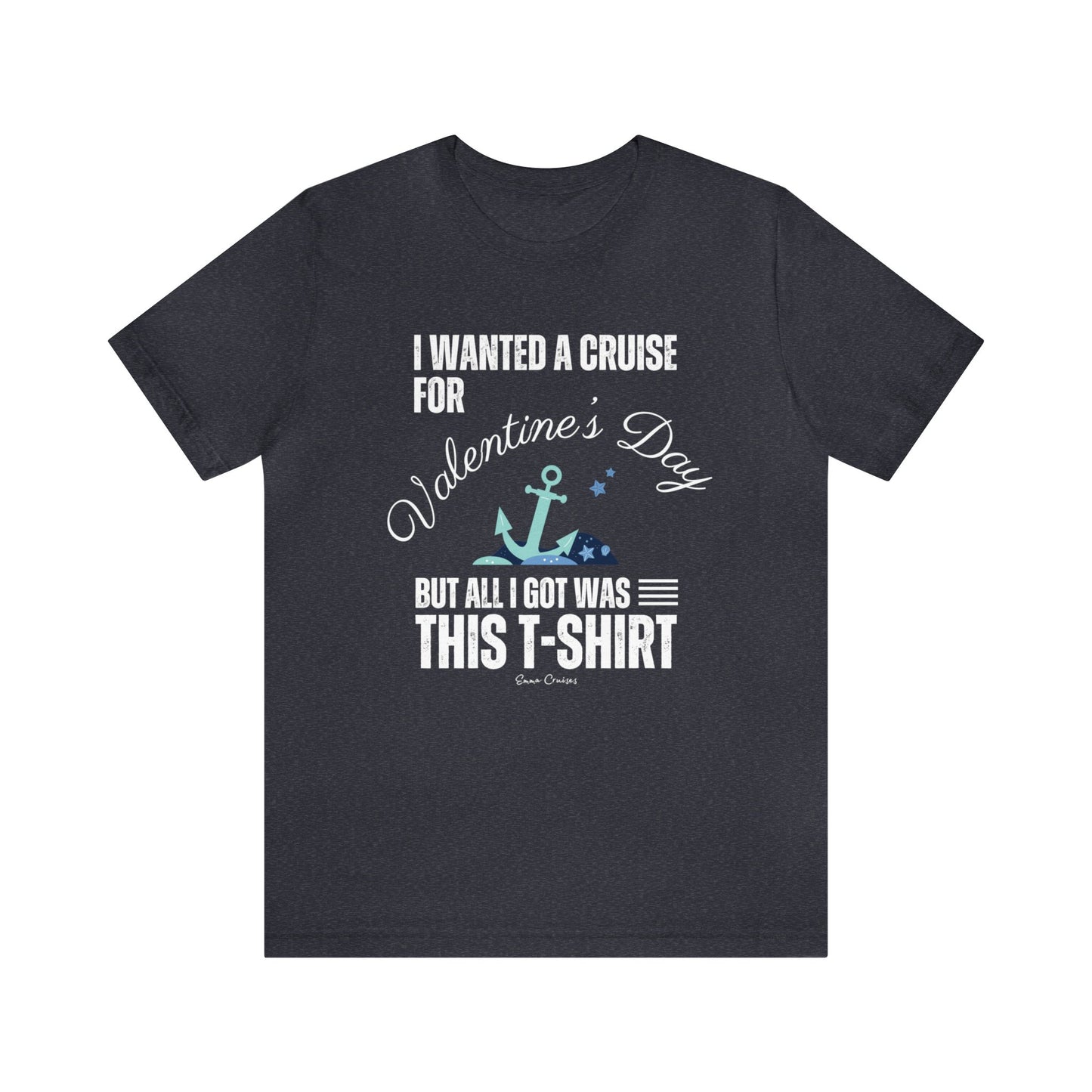 I Wanted a Cruise for Valentine's Day - UNISEX T-Shirt
