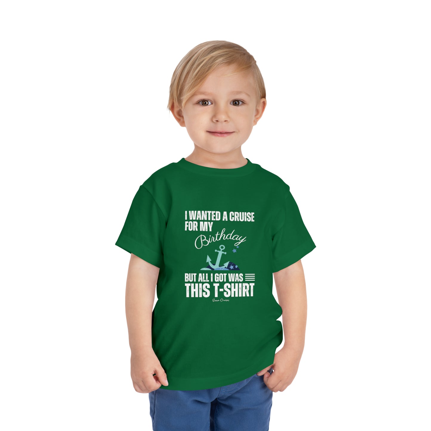 I Wanted a Cruise for my Birthday - Toddler UNISEX T-Shirt