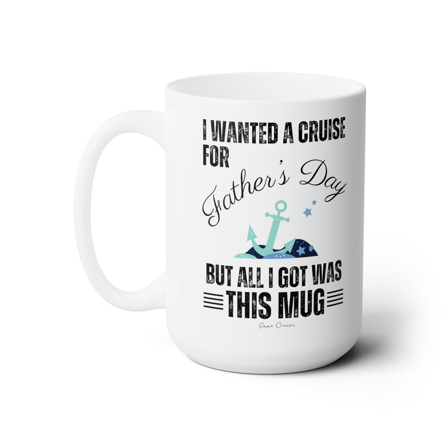 I Wanted a Cruise for Father's Day - Ceramic Mug