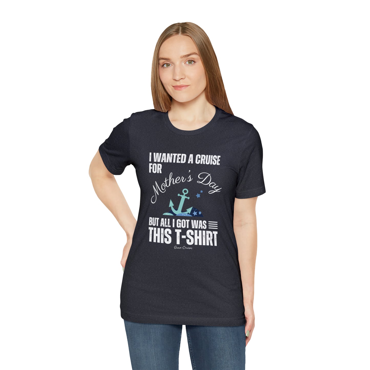 I Wanted a Cruise for Mother's Day - UNISEX T-Shirt