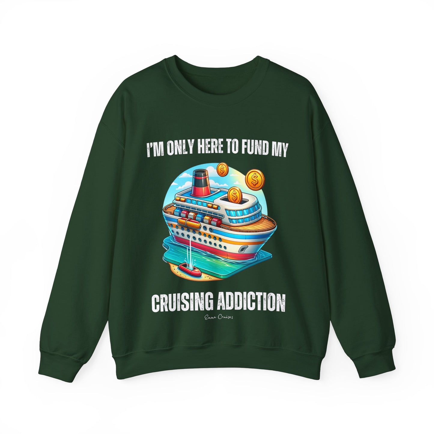 I'm Only Here to Fund My Cruising Addiction - UNISEX Crewneck Sweatshirt