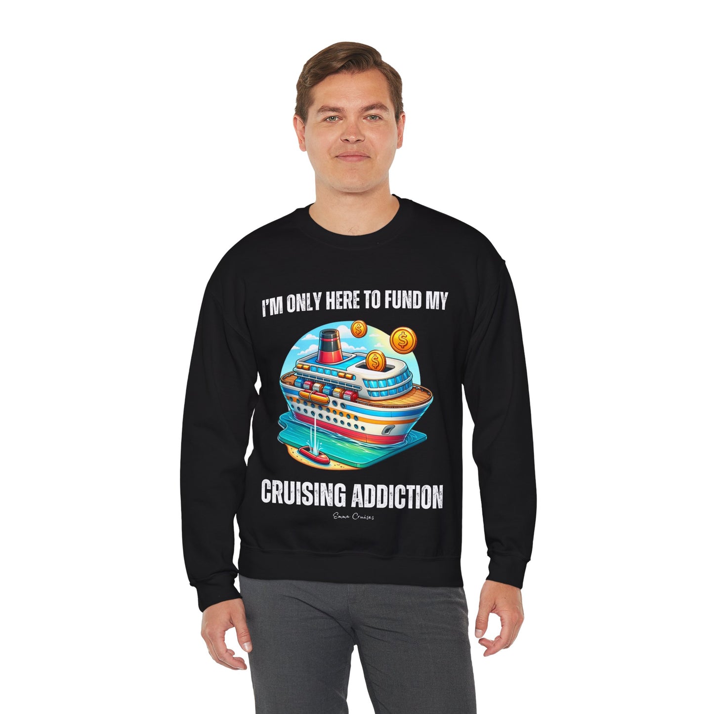 I'm Only Here to Fund My Cruising Addiction - UNISEX Crewneck Sweatshirt