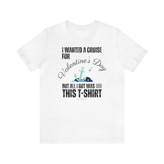 I Wanted a Cruise for Valentine's Day - UNISEX T-Shirt (UK)