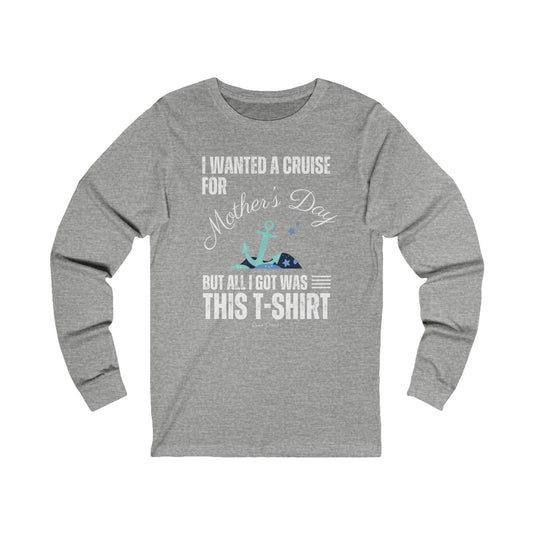 I Wanted a Cruise for Mother’s Day - UNISEX T-Shirt