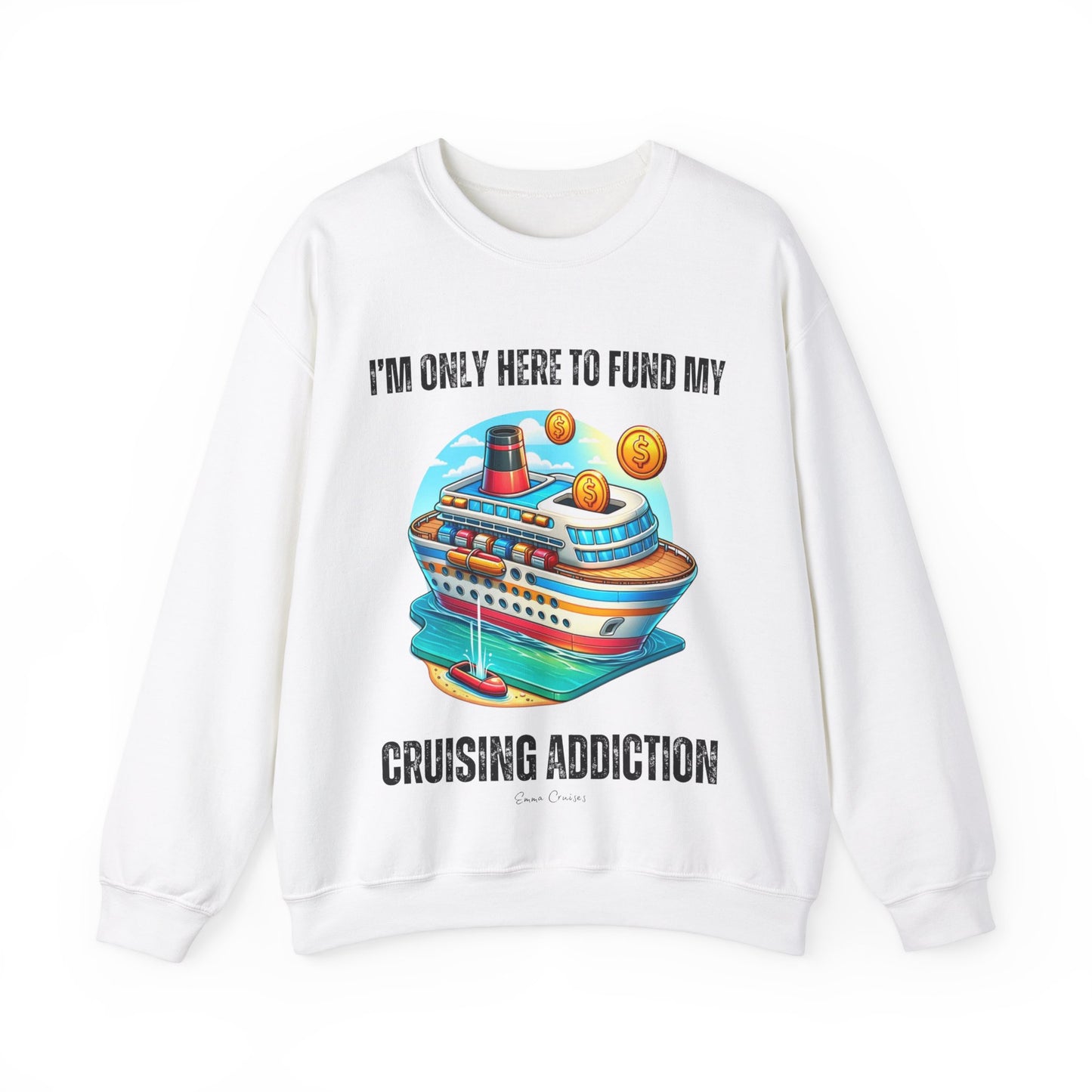 I'm Only Here to Fund My Cruising Addiction - UNISEX Crewneck Sweatshirt