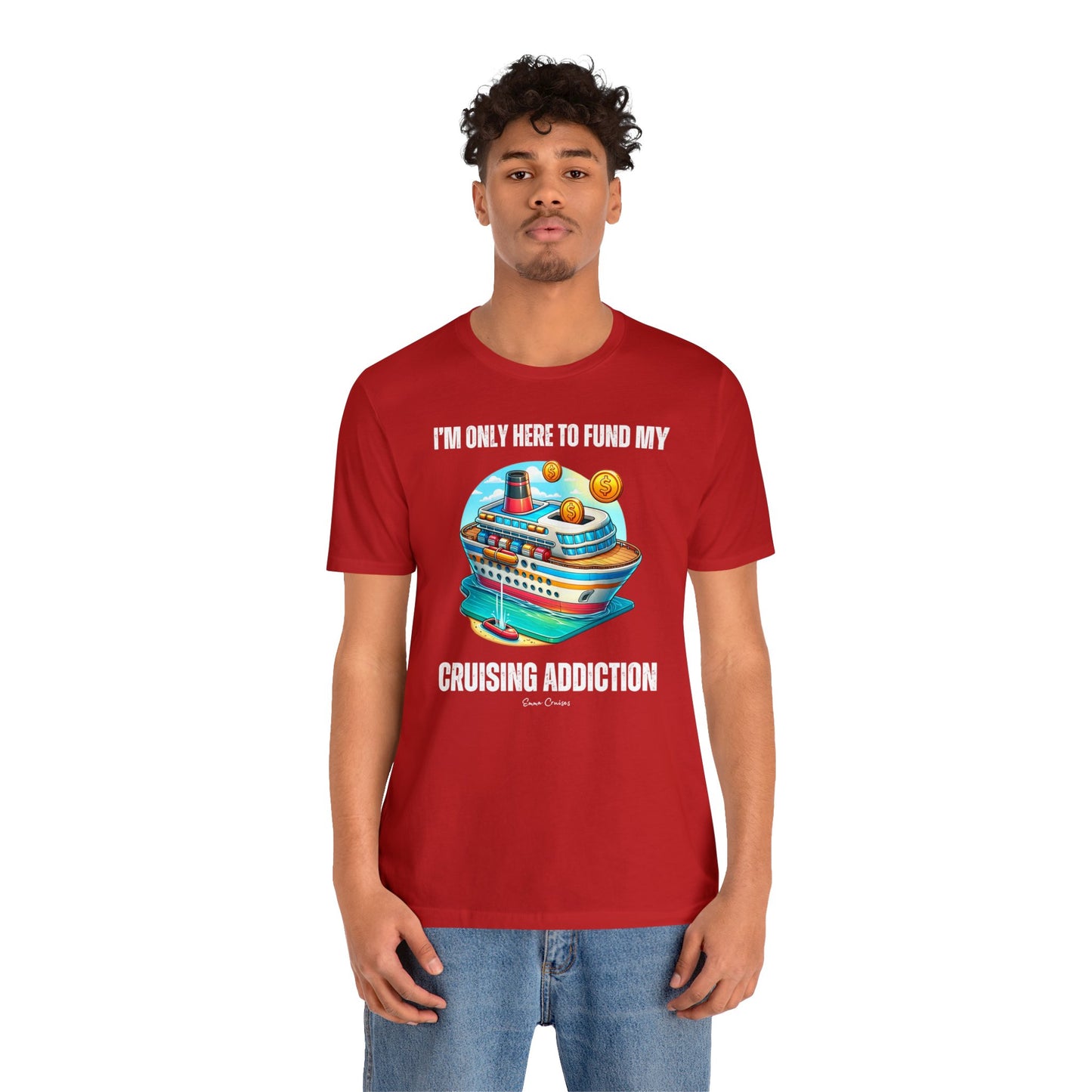 I'm Only Here to Fund My Cruising Addiction - UNISEX T-Shirt (UK)