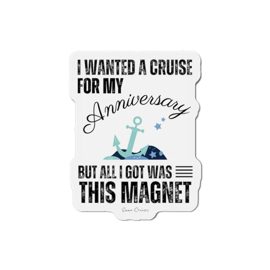 I Wanted a Cruise for My Anniversary - Magnet