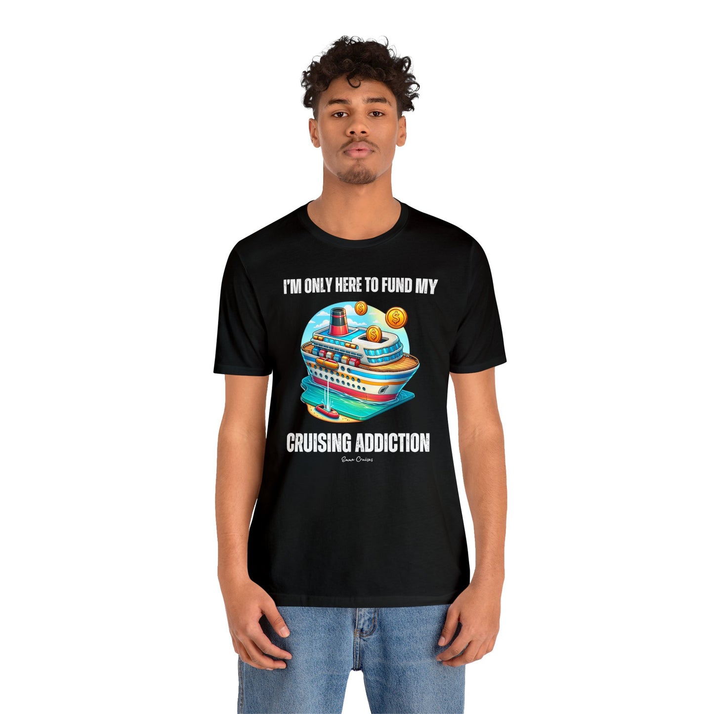 I'm Only Here to Fund My Cruising Addiction - UNISEX T-Shirt (UK)