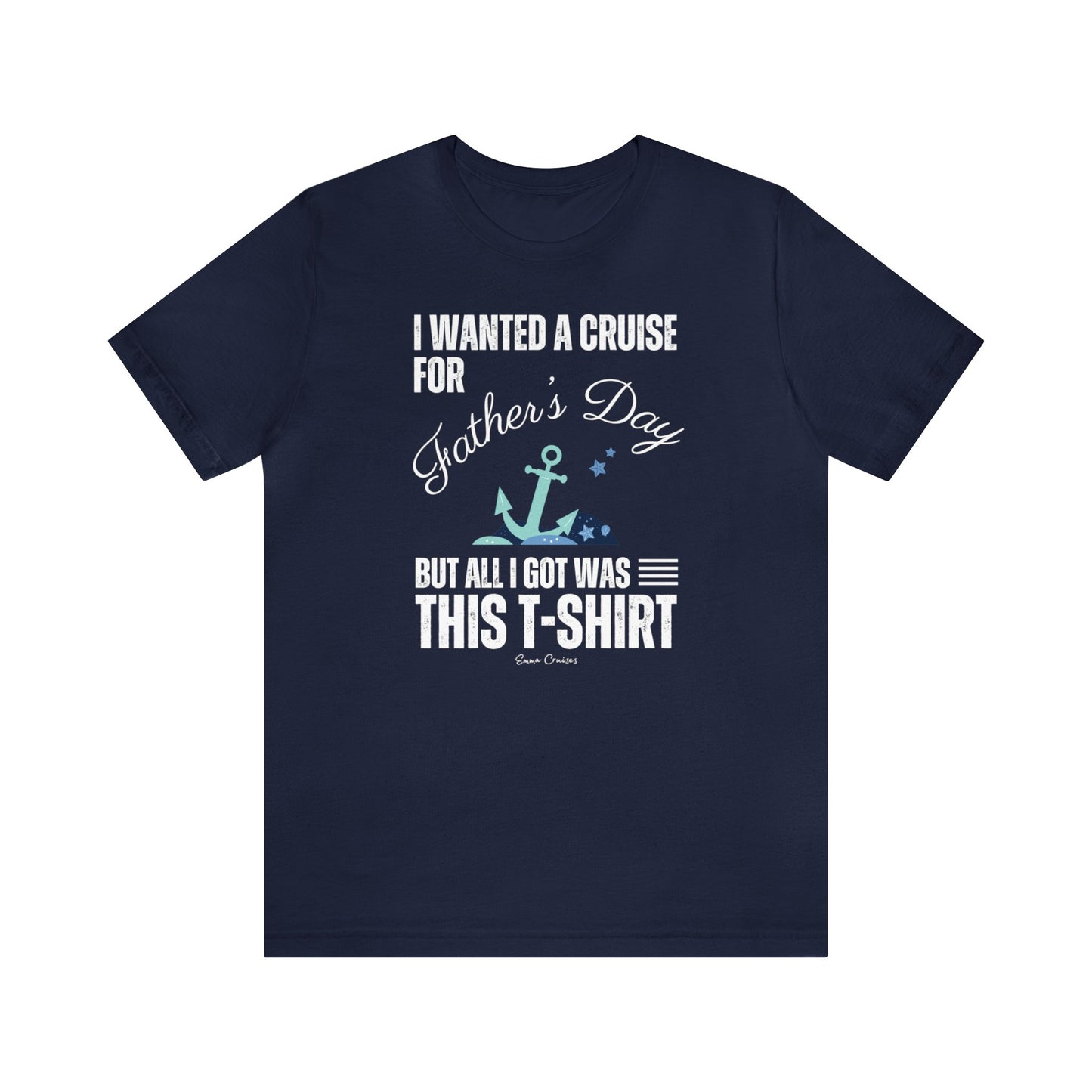 I Wanted a Cruise for Father's Day - UNISEX T-Shirt (UK)