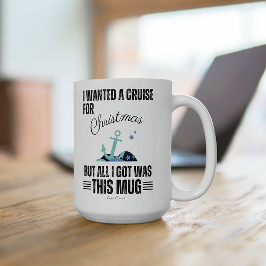 I Wanted a Cruise for Christmas - Ceramic Mug