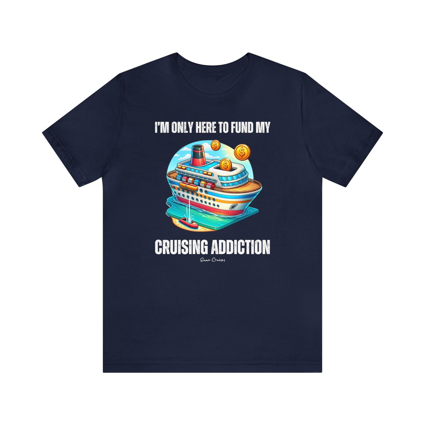 I'm Only Here to Fund My Cruising Addiction - UNISEX T-Shirt (UK)