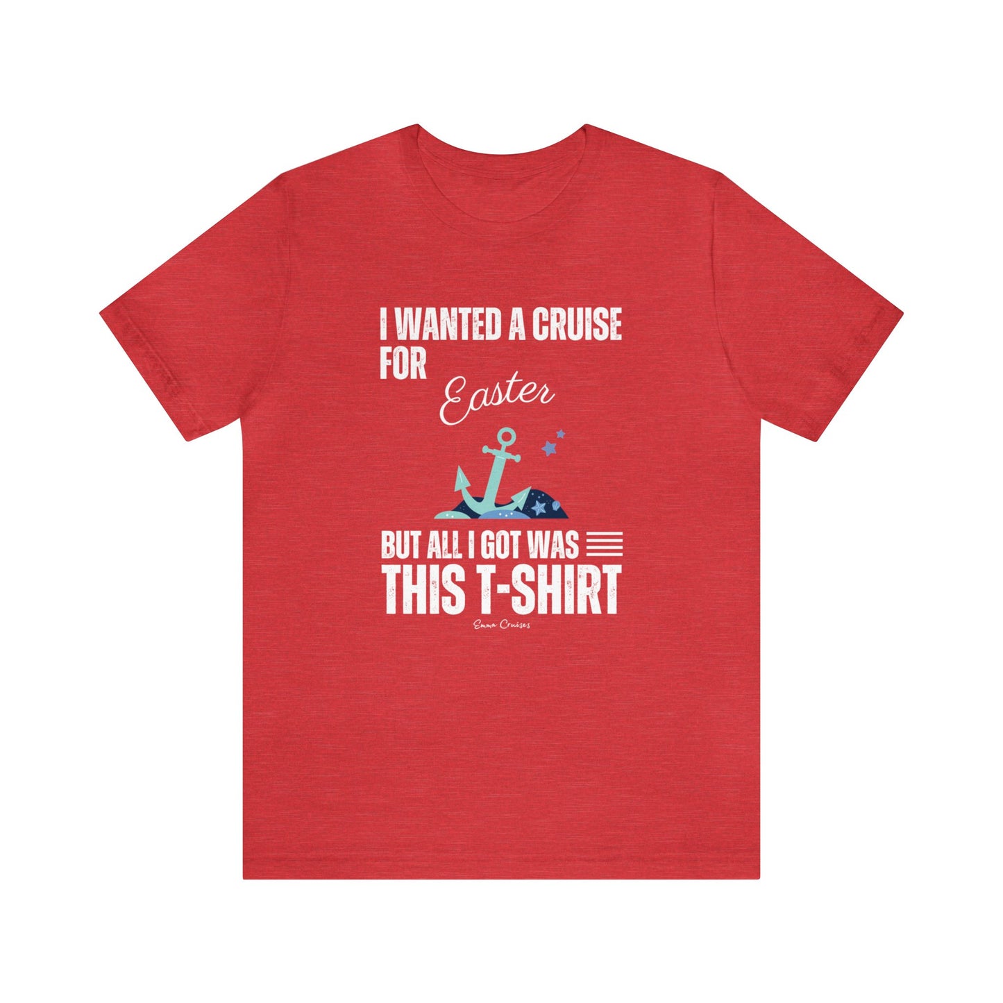 I Wanted a Cruise for Easter - UNISEX T-Shirt