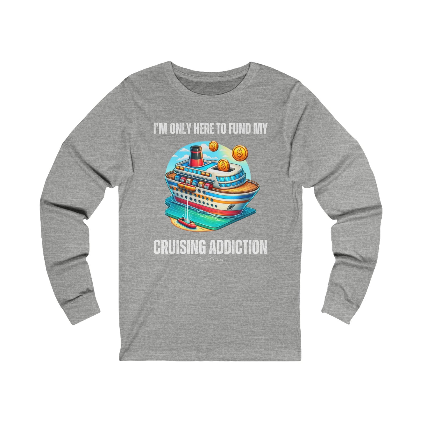 I'm Only Here to Fund My Cruising Addiction - UNISEX T-Shirt