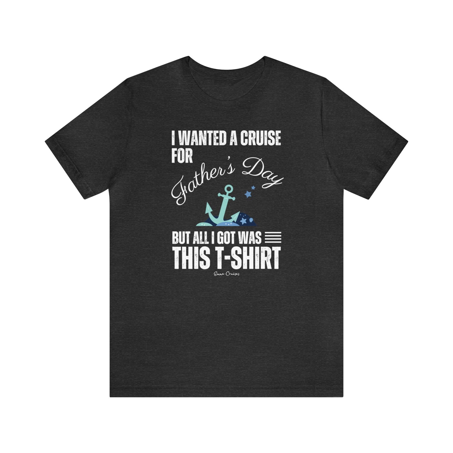 I Wanted a Cruise for Father's Day - UNISEX T-Shirt (UK)