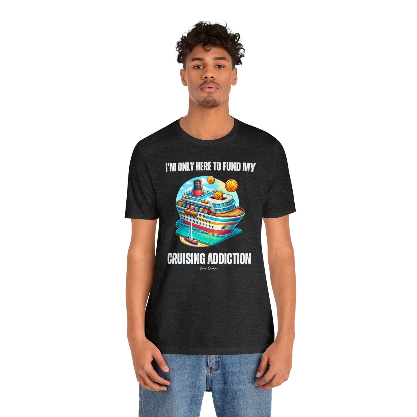 I'm Only Here to Fund My Cruising Addiction - UNISEX T-Shirt (UK)