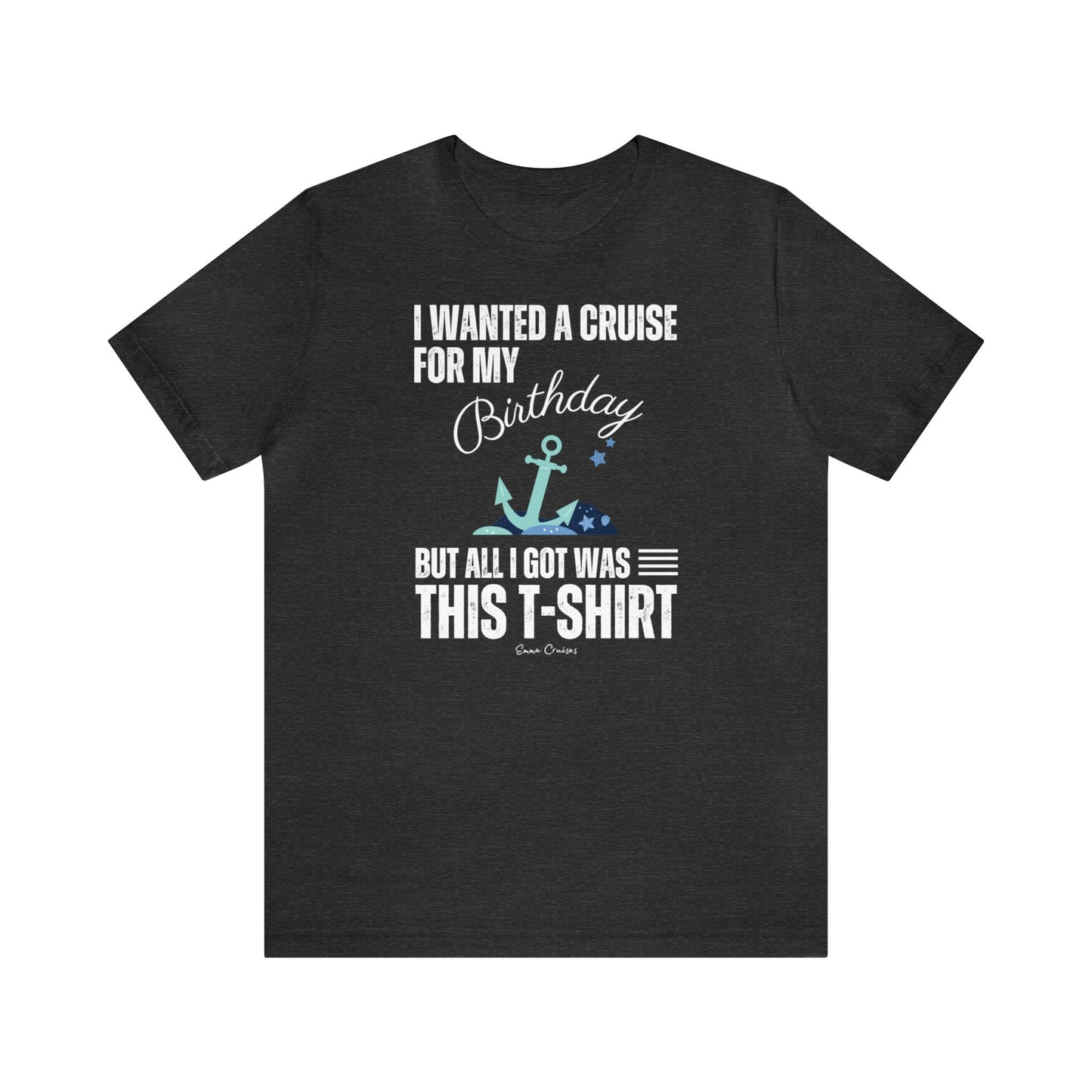 I Wanted a Cruise for My Birthday - UNISEX T-Shirt (UK)