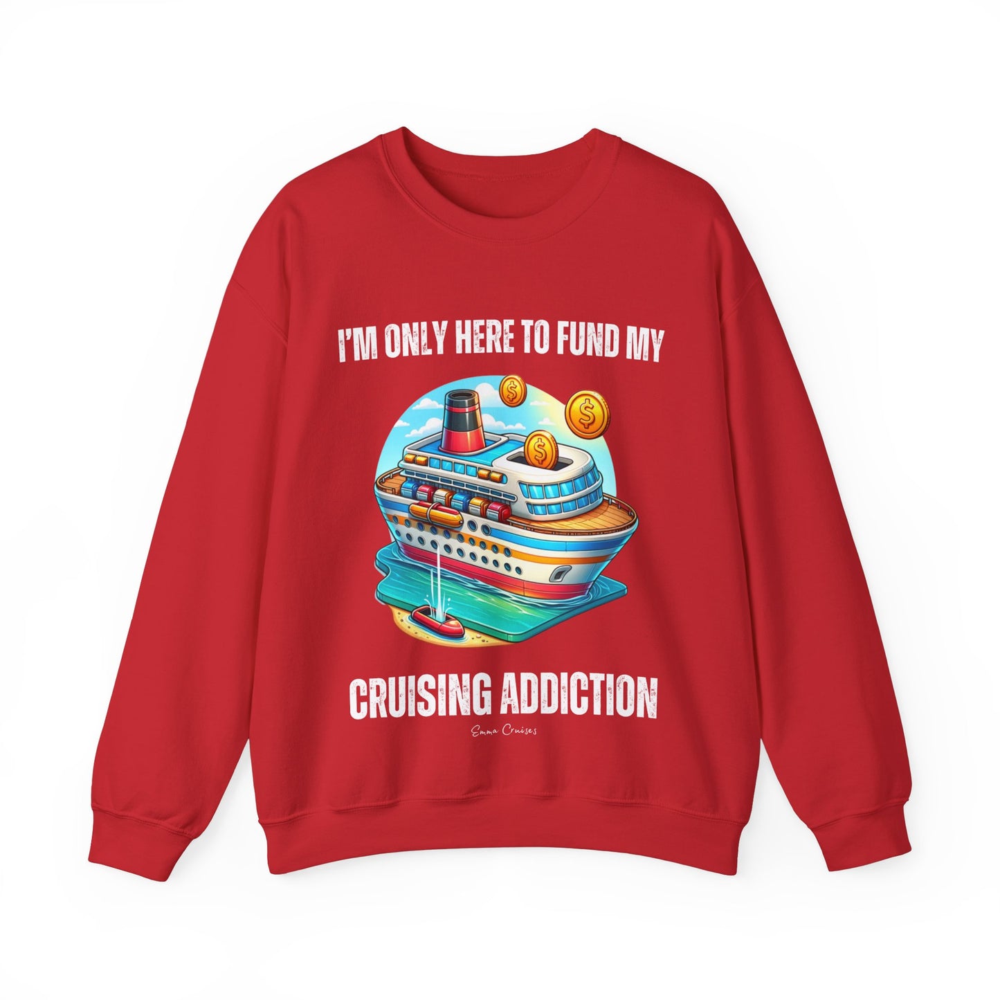 I'm Only Here to Fund My Cruising Addiction - UNISEX Crewneck Sweatshirt