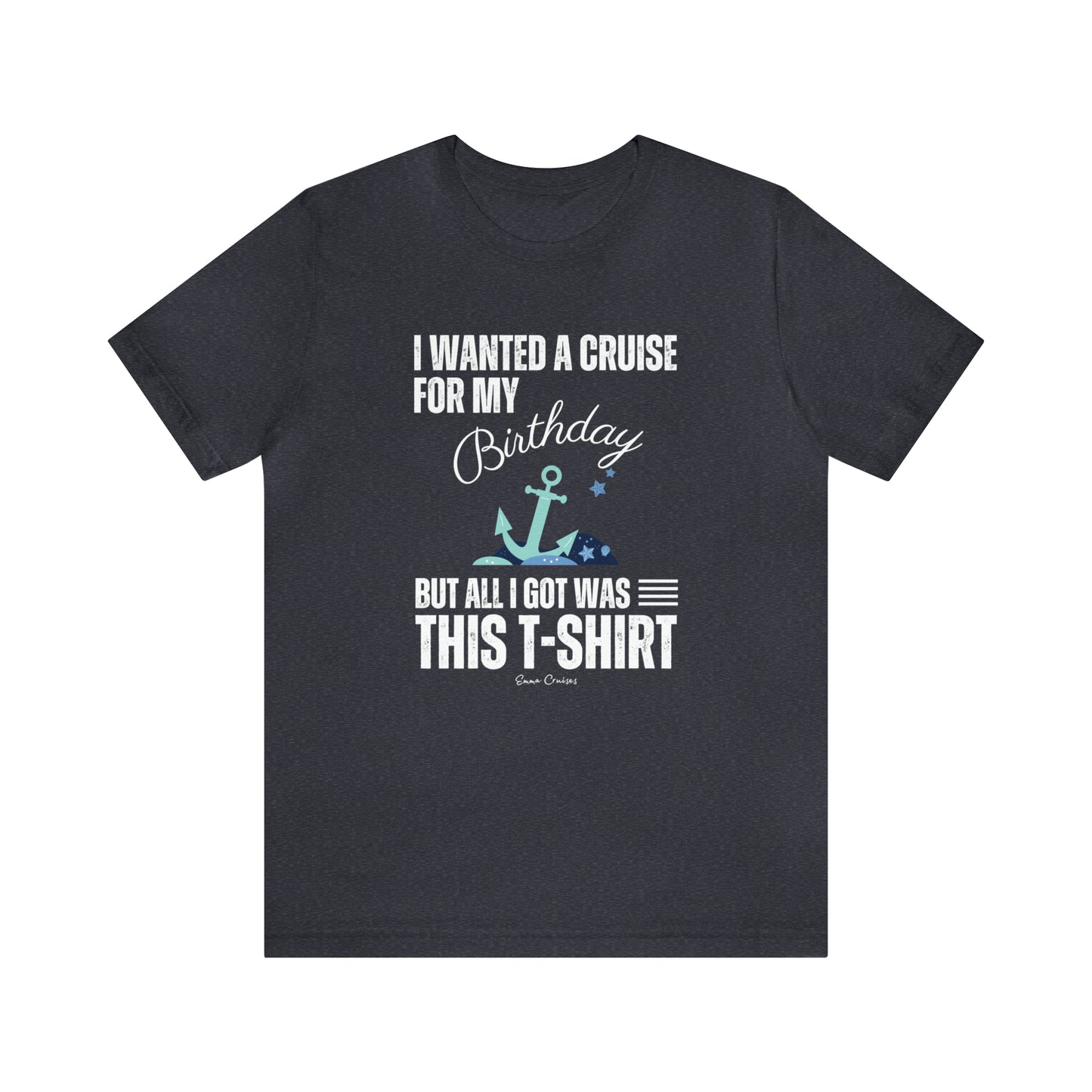 Quería un crucero para mi cumpleaños - Camiseta UNISEX
