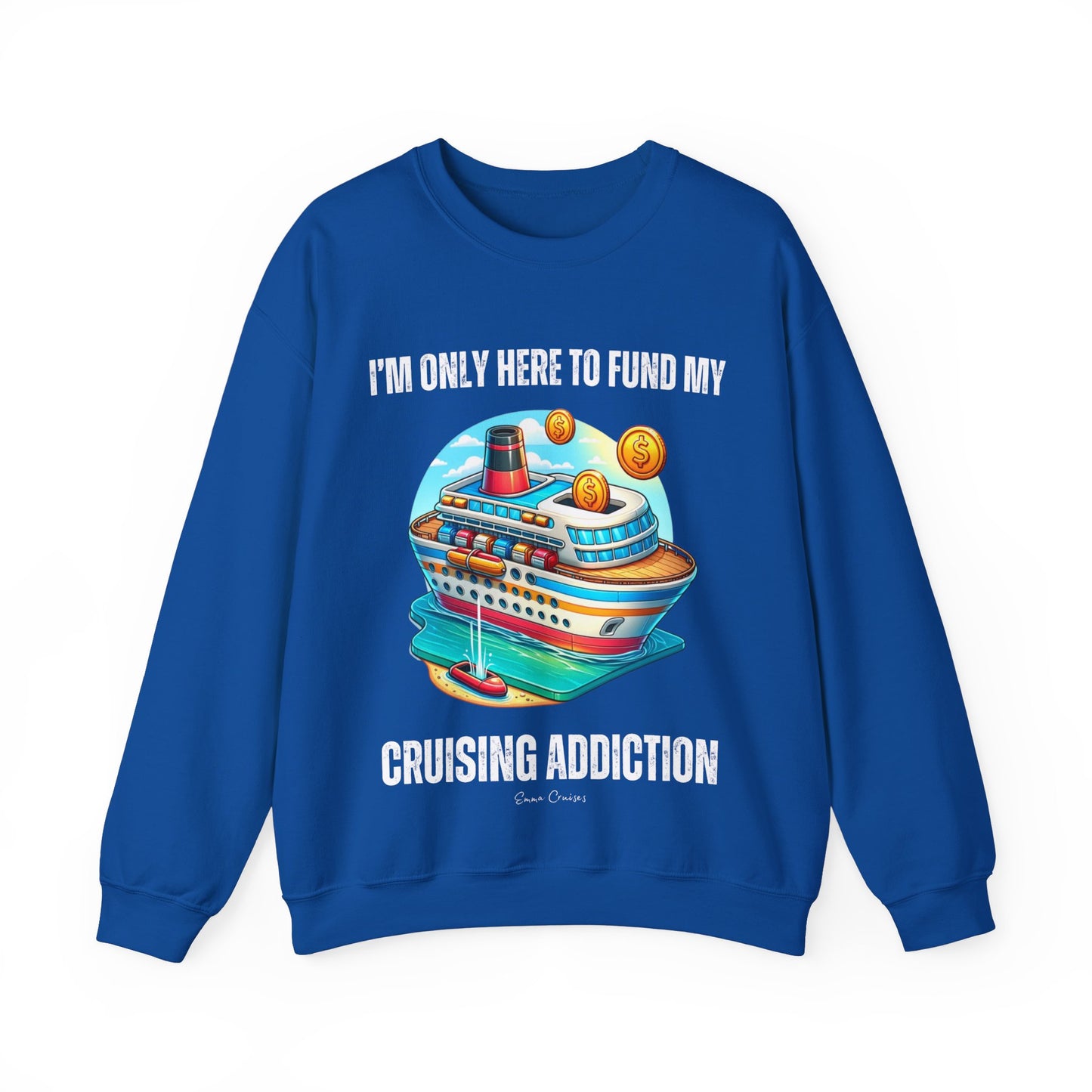 I'm Only Here to Fund My Cruising Addiction - UNISEX Crewneck Sweatshirt