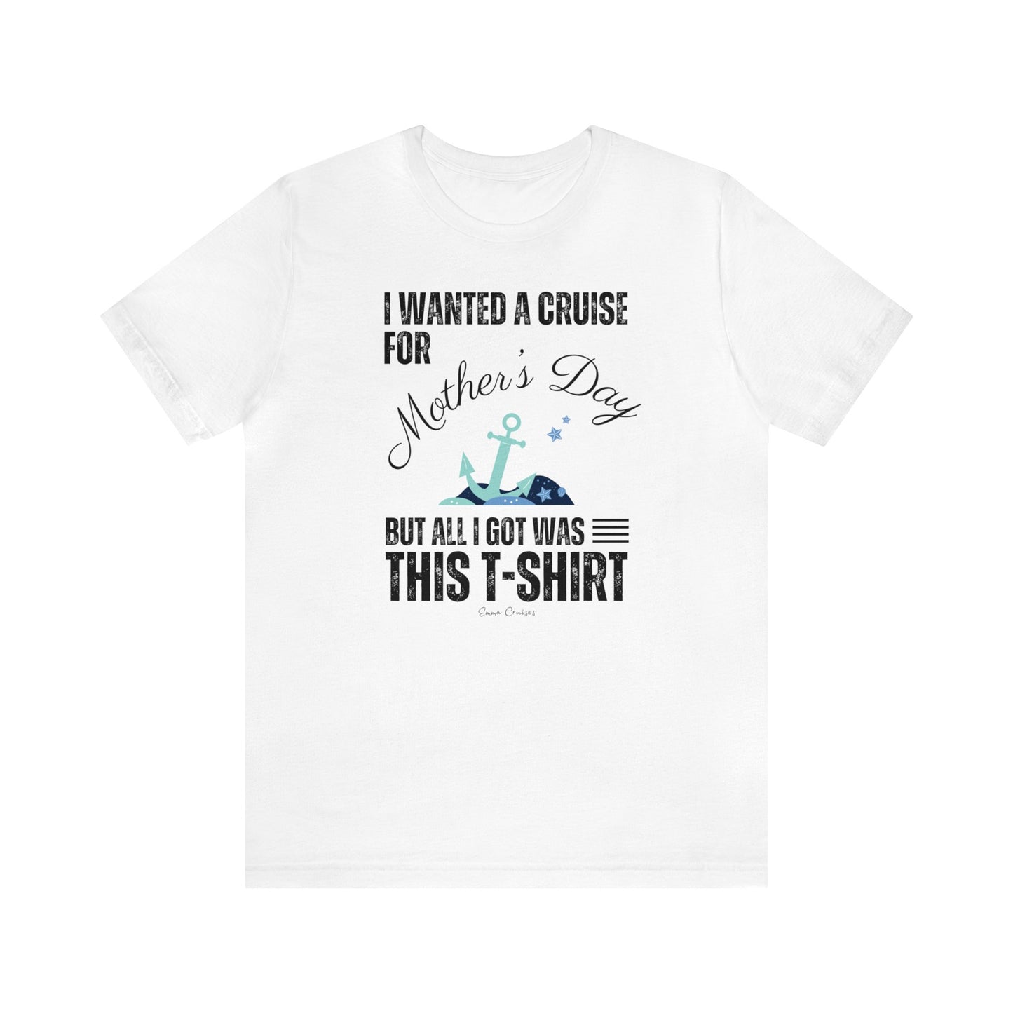 I Wanted a Cruise for Mother's Day - UNISEX T-Shirt (UK)