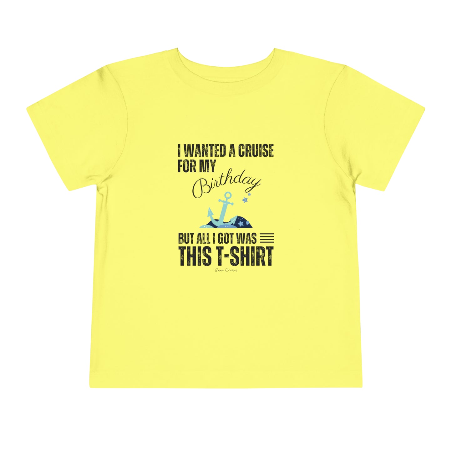 I Wanted a Cruise for my Birthday - Toddler UNISEX T-Shirt