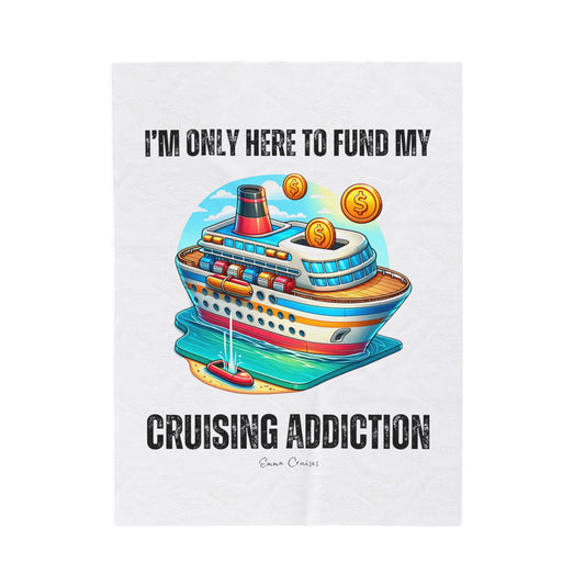 I'm Only Here to Fund My Cruising Addiction - Velveteen Plush Blanket