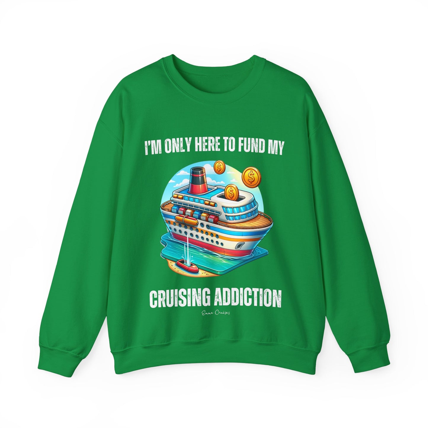 I'm Only Here to Fund My Cruising Addiction - UNISEX Crewneck Sweatshirt