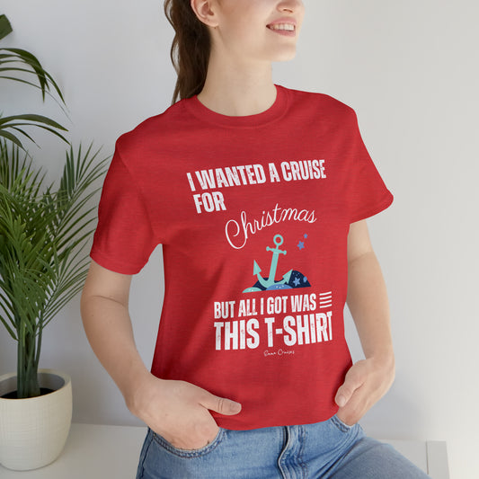 Ich wollte eine Kreuzfahrt zu Weihnachten - UNISEX T-Shirt