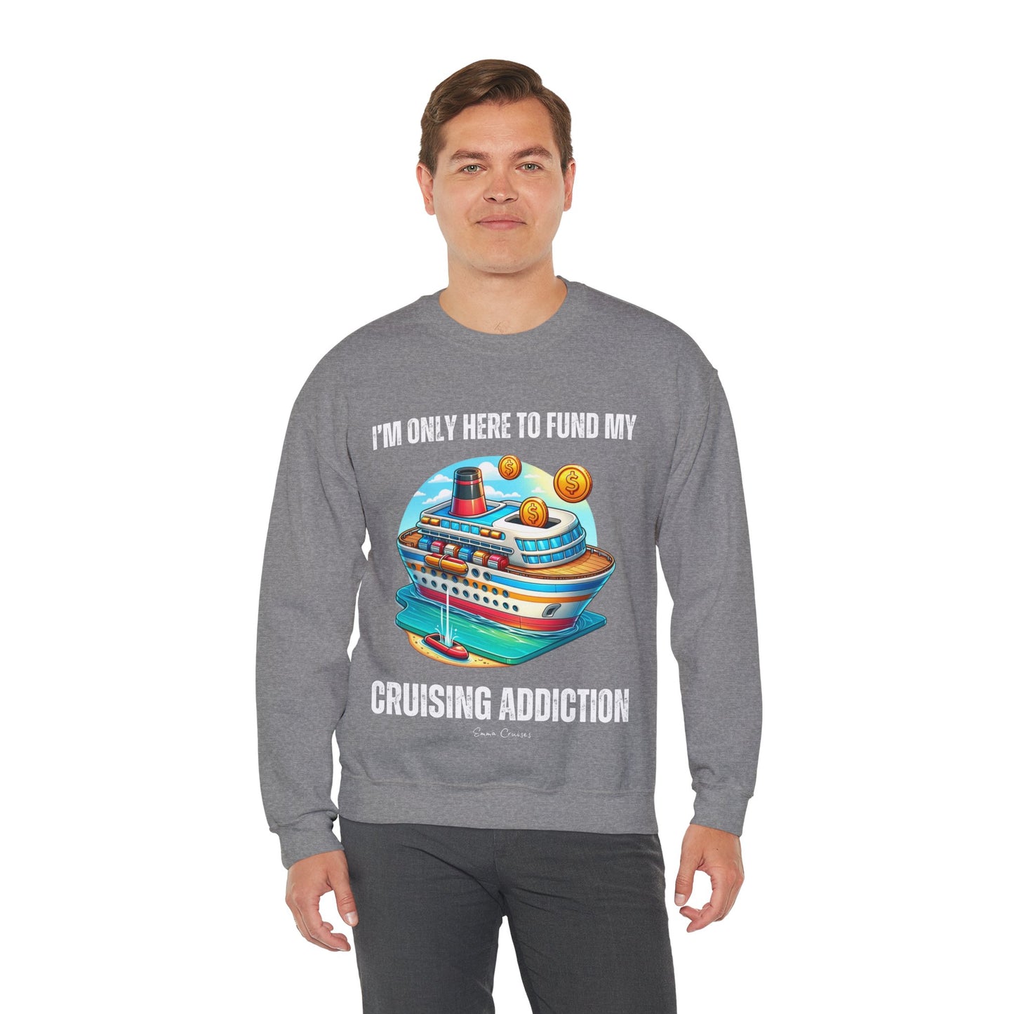 I'm Only Here to Fund My Cruising Addiction - UNISEX Crewneck Sweatshirt