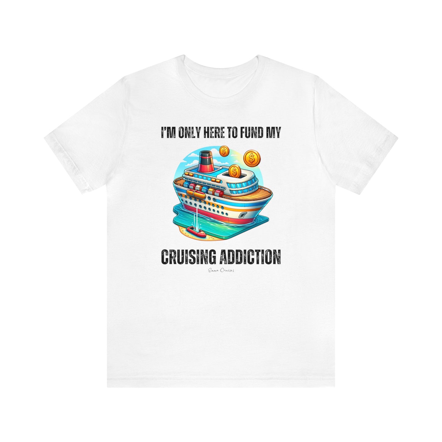 I'm Only Here to Fund My Cruising Addiction - UNISEX T-Shirt (UK)