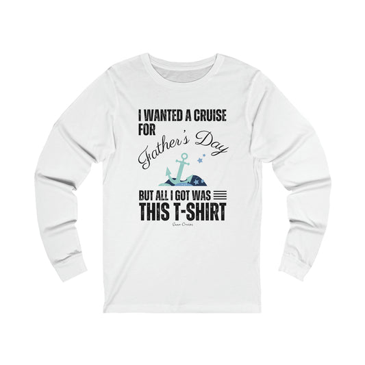 I Wanted a Cruise for Father’s Day - UNISEX T-Shirt