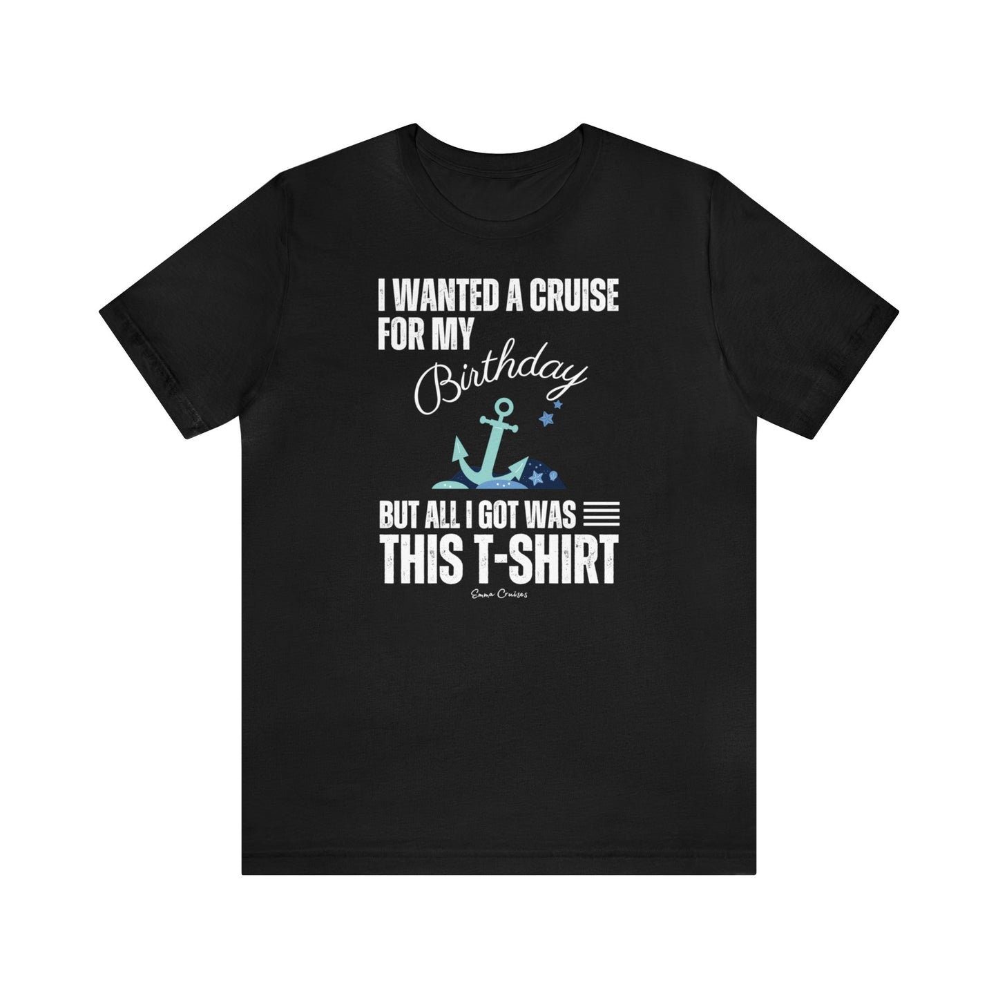 I Wanted a Cruise for My Birthday - UNISEX T-Shirt (UK)