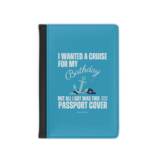 I Wanted a Cruise for My Birthday - Passport Cover