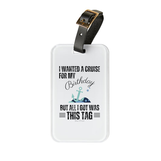 I Wanted a Cruise for My Birthday - Luggage Tag