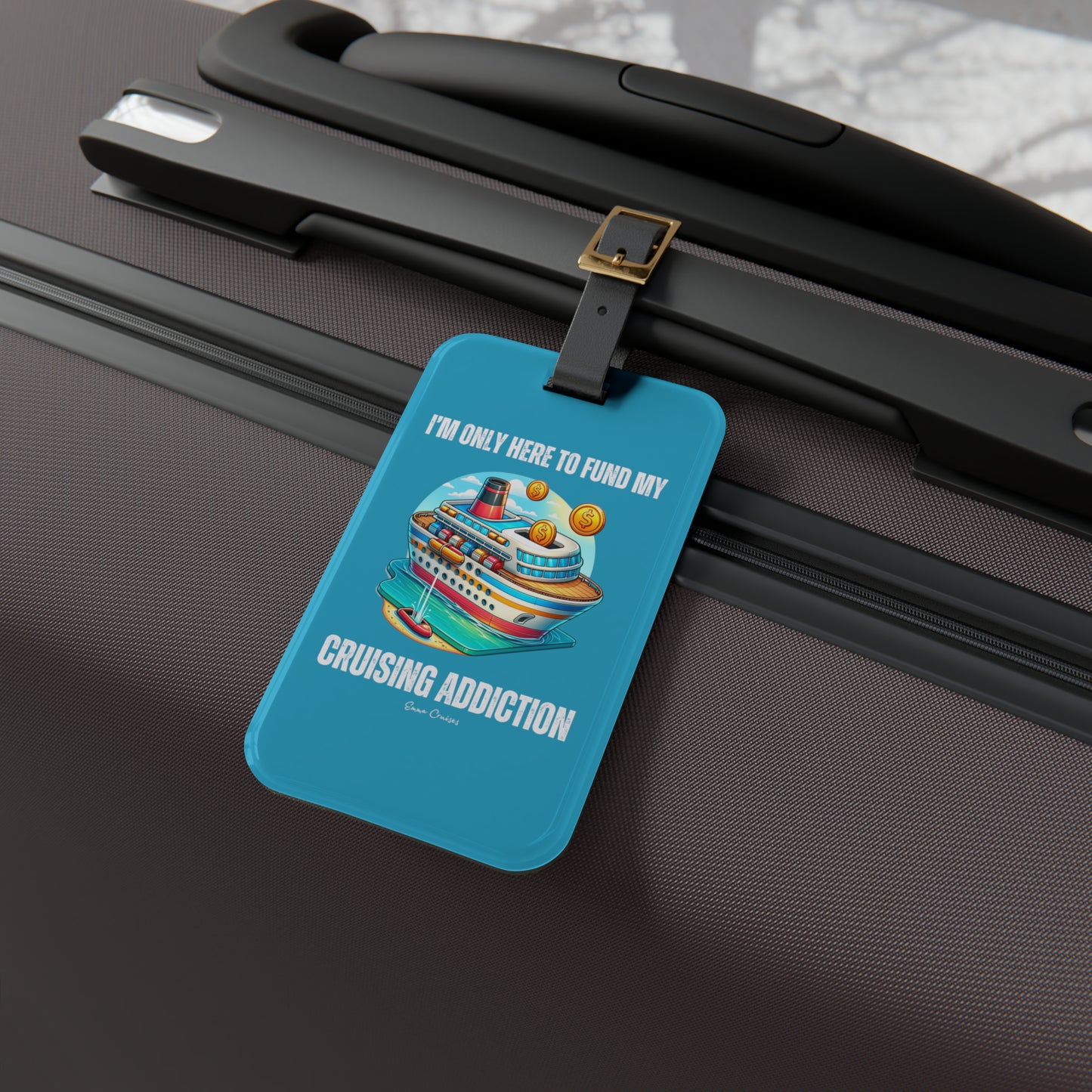 I'm Only Here to Fund My Cruising Addiction - Luggage Tag