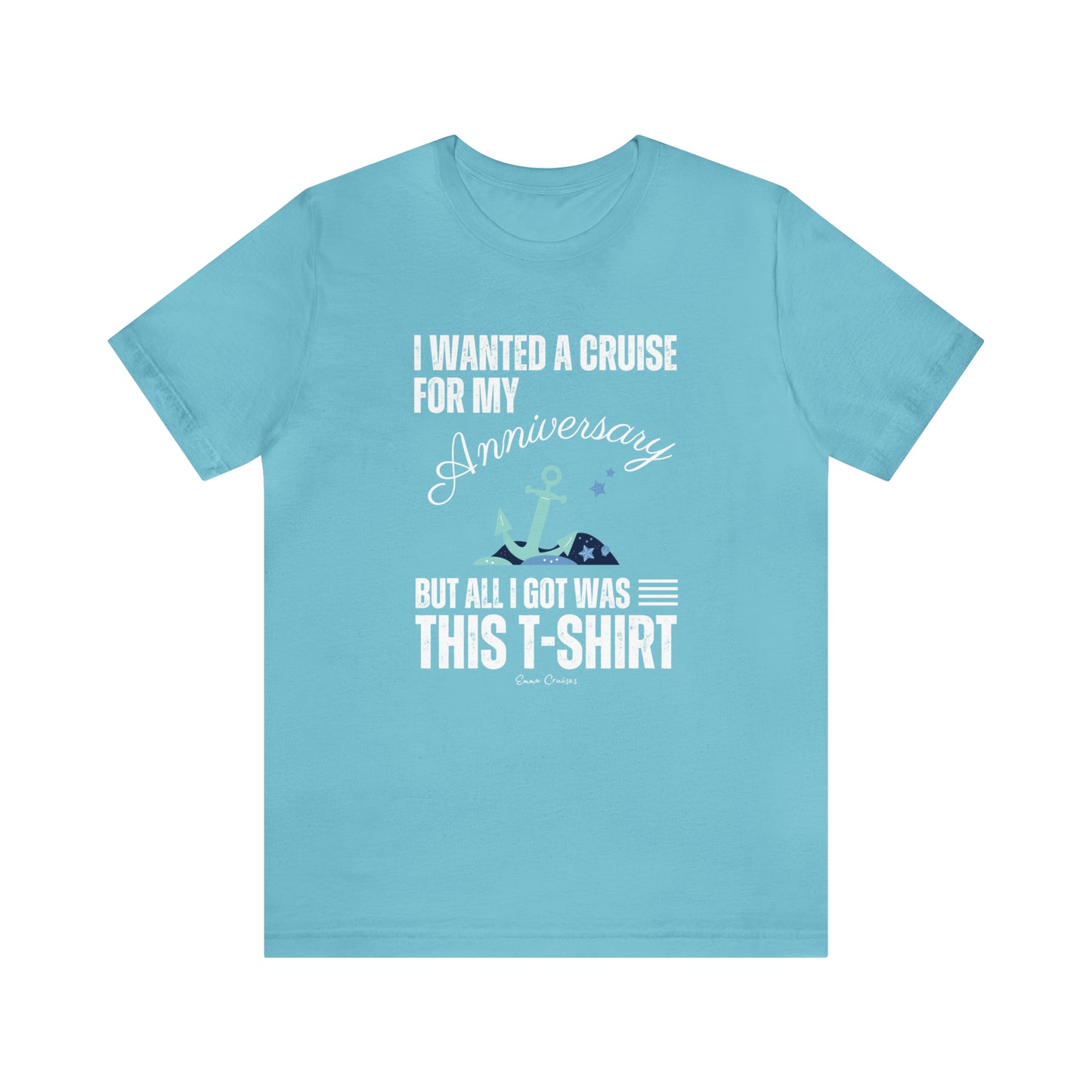 I Wanted a Cruise for My Anniversary - UNISEX T-Shirt